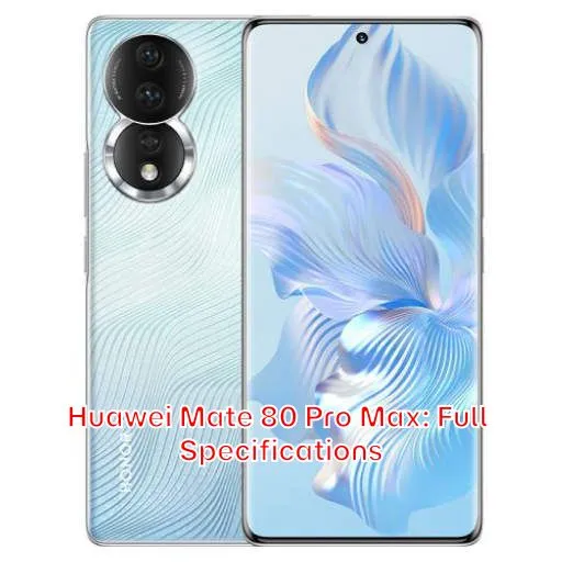 Huawei Mate 80 Pro Max: Full Specifications