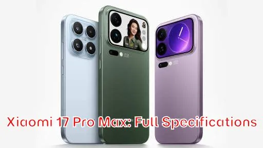 Xiaomi 17 Pro Max: Full Specifications