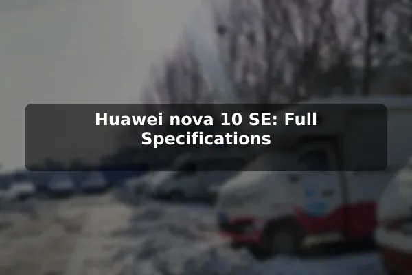 Huawei nova 10 SE: Full Specifications