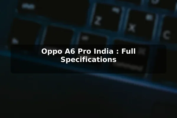 Oppo A6 Pro (India): Full Specifications