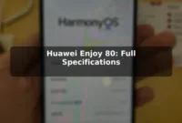 Huawei Enjoy 80: Full Specifications Huawei Enjoy 80: Full Specifications