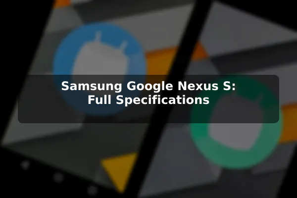 Samsung Google Nexus S: Full Specifications