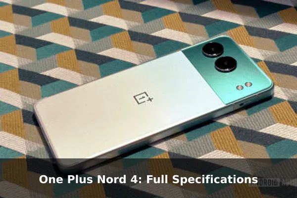 One Plus Nord 4: Full Specifications