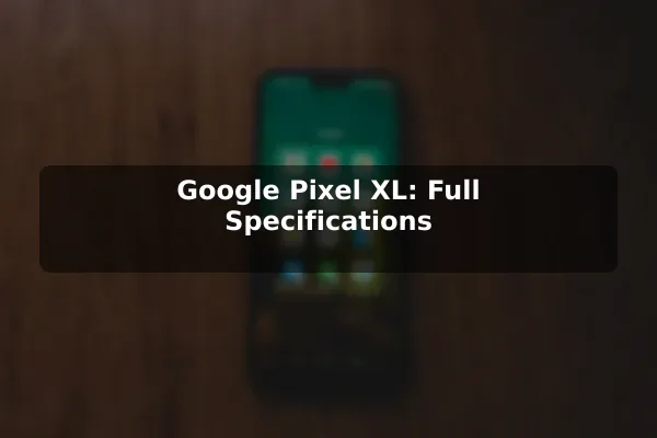 Google Pixel XL: Full Specifications