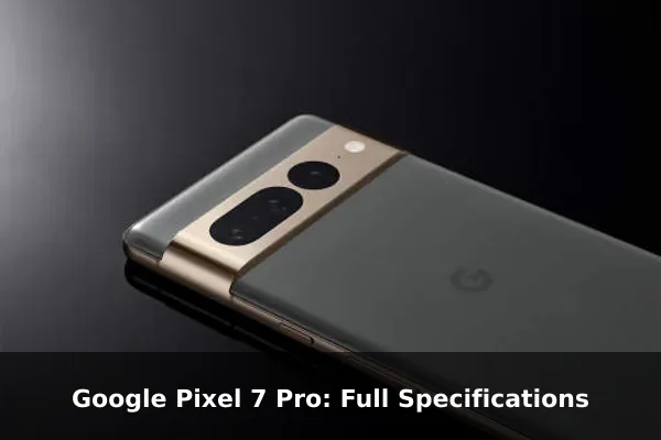 Google Pixel 7 Pro: Full Specifications