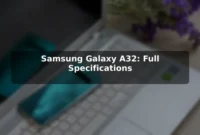 Samsung Galaxy A32: Full Specifications Samsung Galaxy A32: Full Specifications